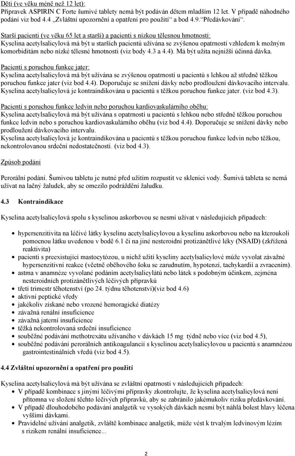 Starší pacienti (ve věku 65 let a starší) a pacienti s nízkou tělesnou hmotností: Kyselina acetylsalicylová má být u starších pacientů užívána se zvýšenou opatrností vzhledem k možným komorbiditám
