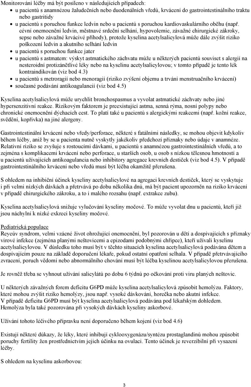 cévní onemocnění ledvin, městnavé srdeční selhání, hypovolemie, závažné chirurgické zákroky, sepse nebo závažné krvácivé příhody), protože kyselina acetylsalicylová může dále zvýšit riziko poškození