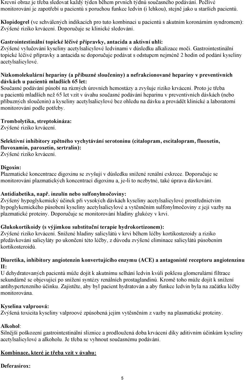 Gastrointestinální topické léčivé přípravky, antacida a aktivní uhlí: Zvýšené vylučování kyseliny acetylsalicylové ledvinami v důsledku alkalizace moči.