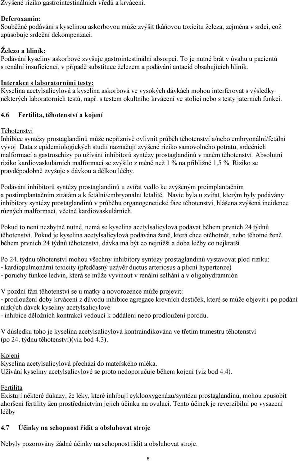 To je nutné brát v úvahu u pacientů s renální insuficiencí, v případě substituce železem a podávání antacid obsahujících hliník.