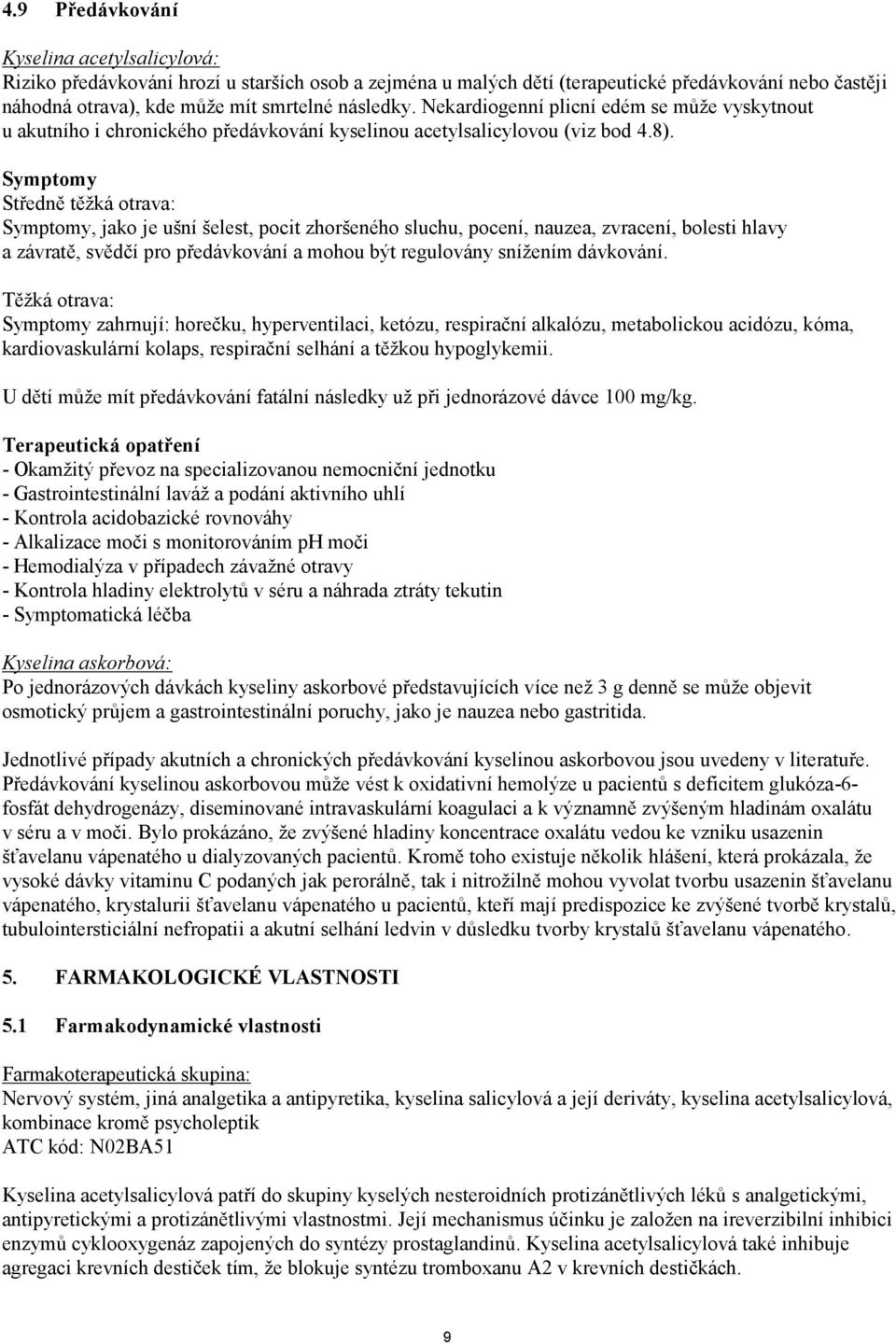 Symptomy Středně těžká otrava: Symptomy, jako je ušní šelest, pocit zhoršeného sluchu, pocení, nauzea, zvracení, bolesti hlavy a závratě, svědčí pro předávkování a mohou být regulovány snížením