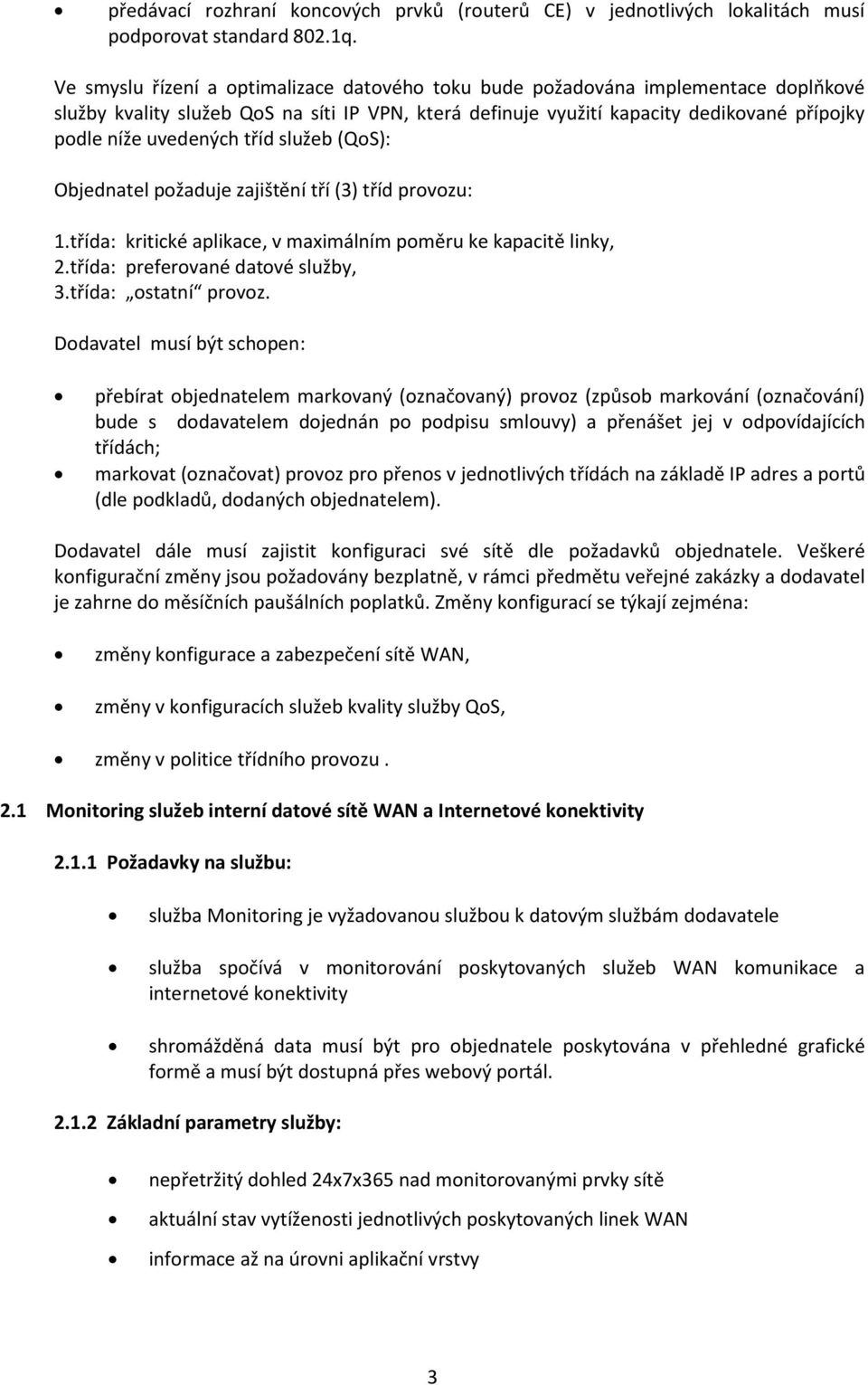 tříd služeb (QoS): Objednatel požaduje zajištění tří (3) tříd provozu: 1.třída: kritické aplikace, v maximálním poměru ke kapacitě linky, 2.třída: preferované datové služby, 3.třída: ostatní provoz.