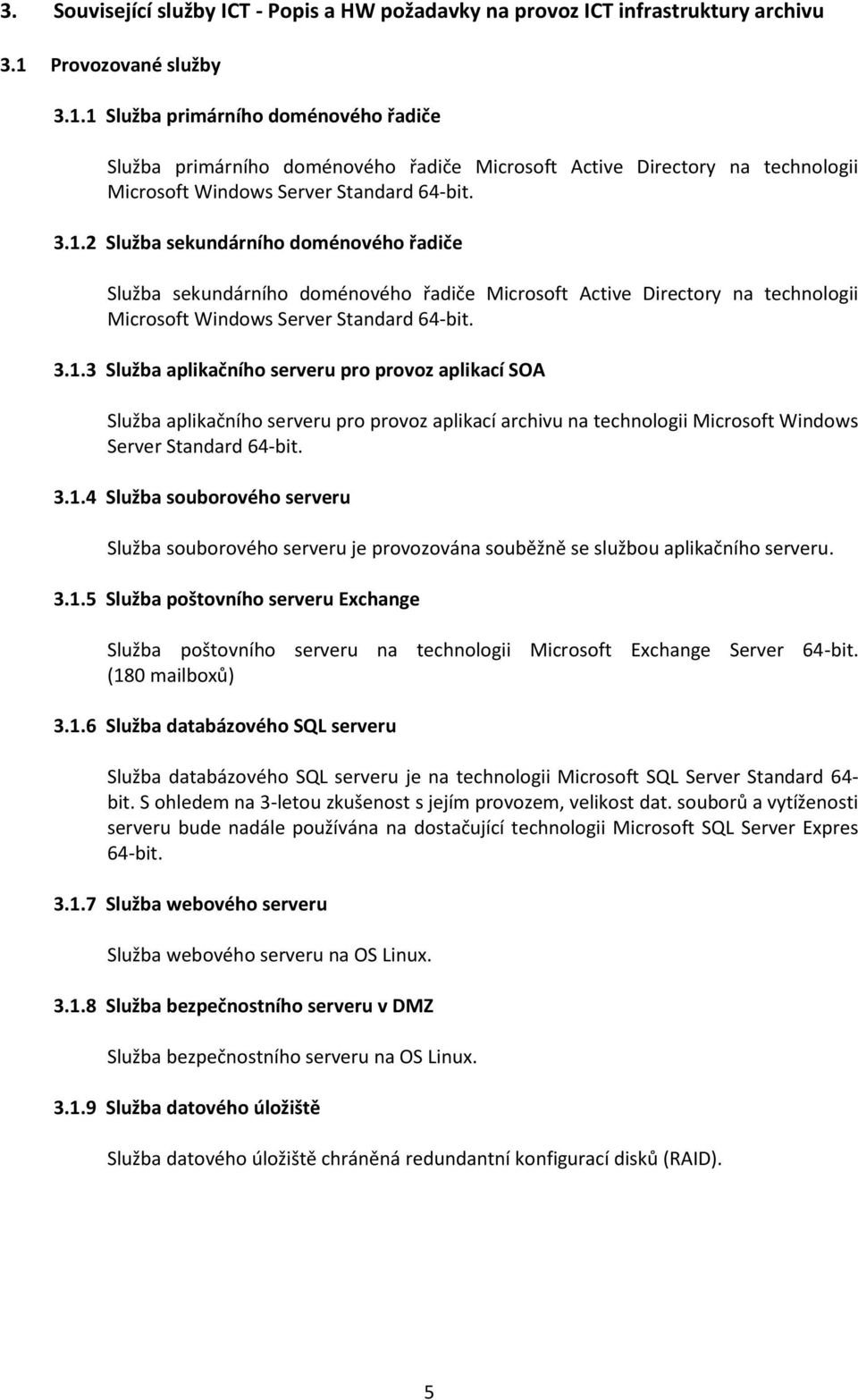 3.1.3 Služba aplikačního serveru pro provoz aplikací SOA Služba aplikačního serveru pro provoz aplikací archivu na technologii Microsoft Windows Server Standard 64-bit. 3.1.4 Služba souborového serveru Služba souborového serveru je provozována souběžně se službou aplikačního serveru.