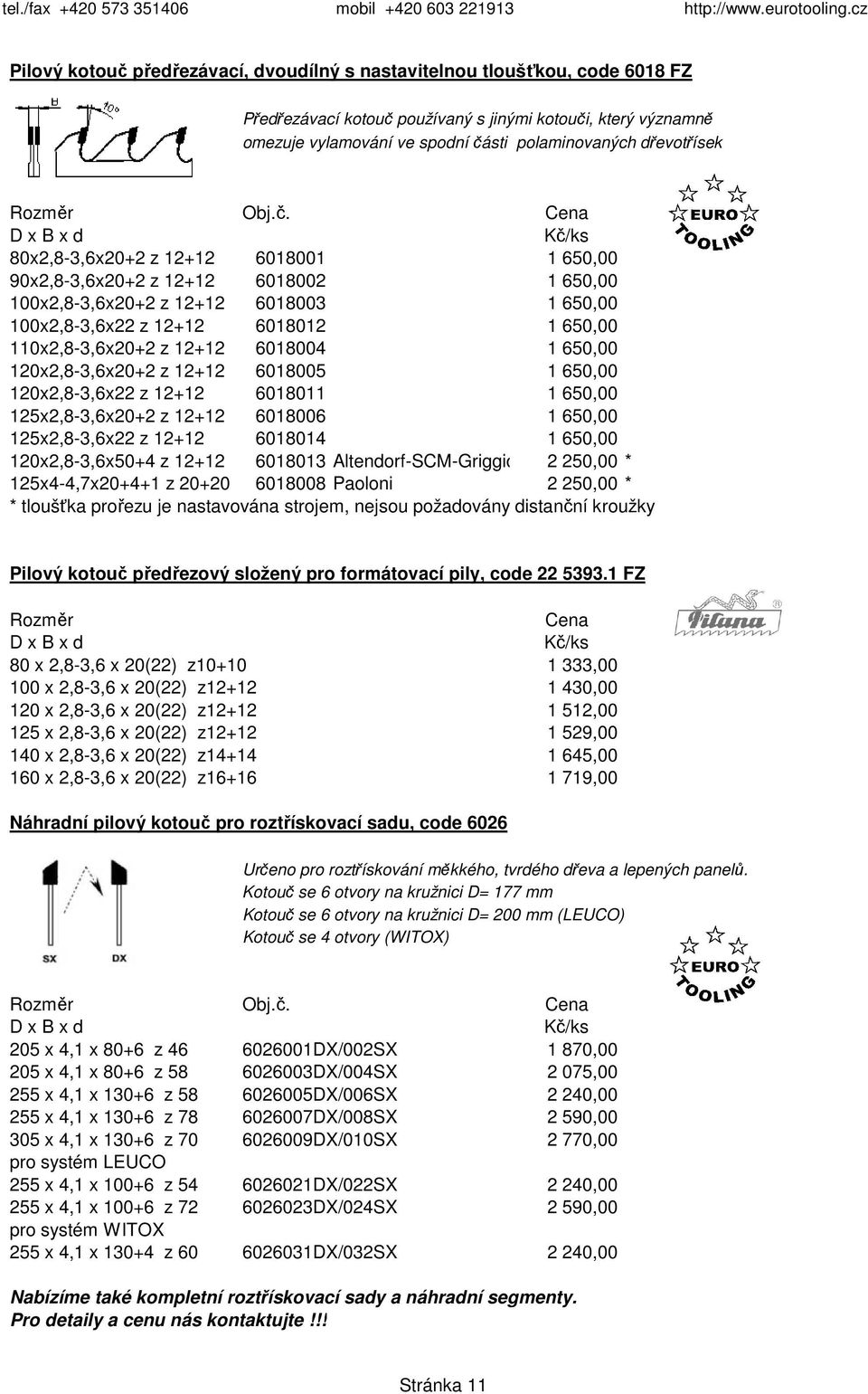 12+12 6018004 1 650,00 120x2,8-3,6x20+2 z 12+12 6018005 1 650,00 120x2,8-3,6x22 z 12+12 6018011 1 650,00 125x2,8-3,6x20+2 z 12+12 6018006 1 650,00 125x2,8-3,6x22 z 12+12 6018014 1 650,00