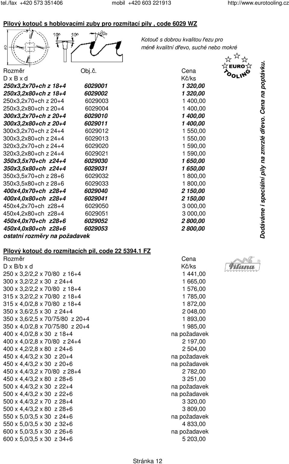 550,00 300x3,2x80+ch z 24+4 6029013 1 550,00 320x3,2x70+ch z 24+4 6029020 1 590,00 320x3,2x80+ch z 24+4 6029021 1 590,00 350x3,5x70+ch z24+4 6029030 1 650,00 350x3,5x80+ch z24+4 6029031 1 650,00