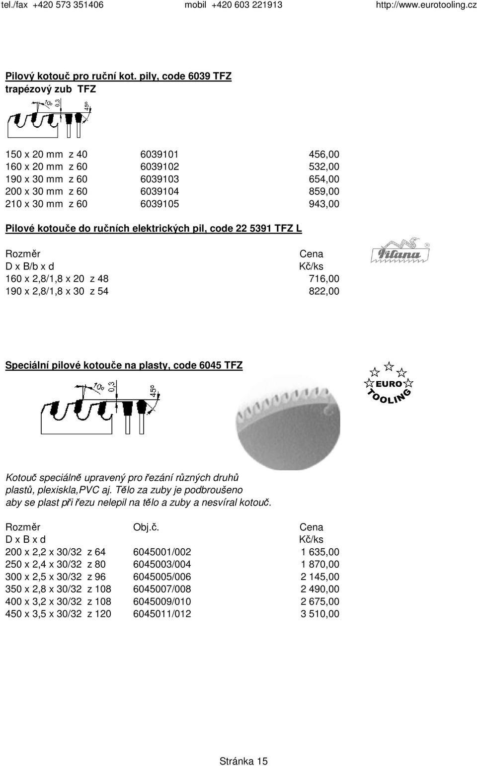 Pilové kotouče do ručních elektrických pil, code 22 5391 TFZ L 160 x 2,8/1,8 x 20 z 48 716,00 190 x 2,8/1,8 x 30 z 54 822,00 Speciální pilové kotouče na plasty, code 6045 TFZ Kotouč speciálně