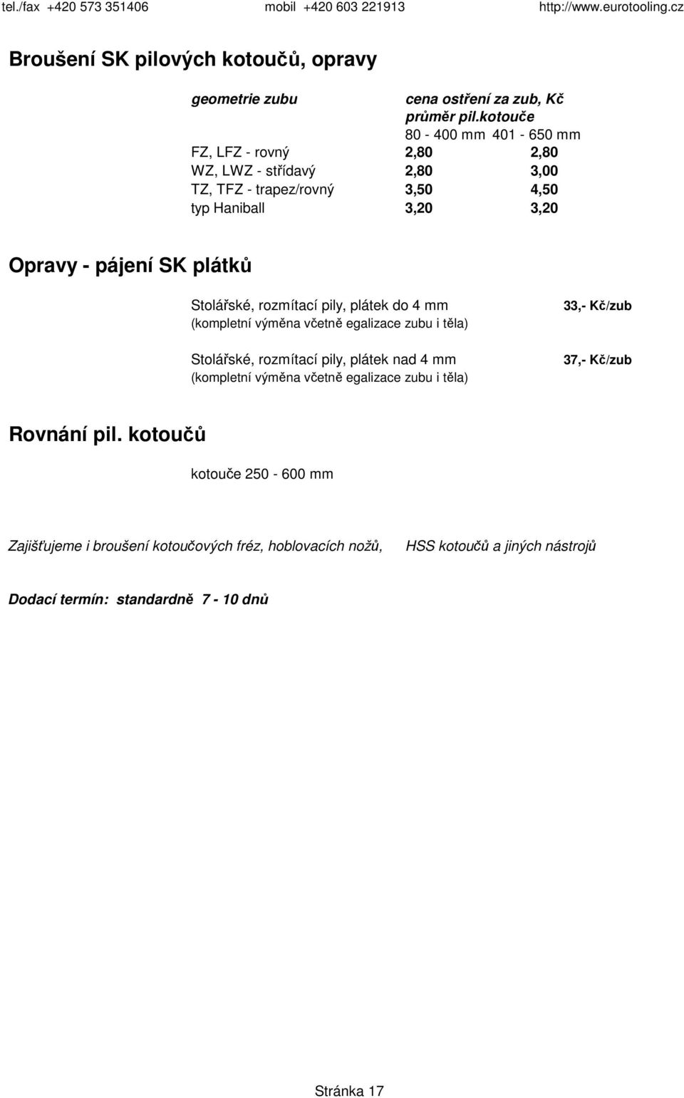 SK plátků Stolářské, rozmítací pily, plátek do 4 mm (kompletní výměna včetně egalizace zubu i těla) Stolářské, rozmítací pily, plátek nad 4 mm (kompletní