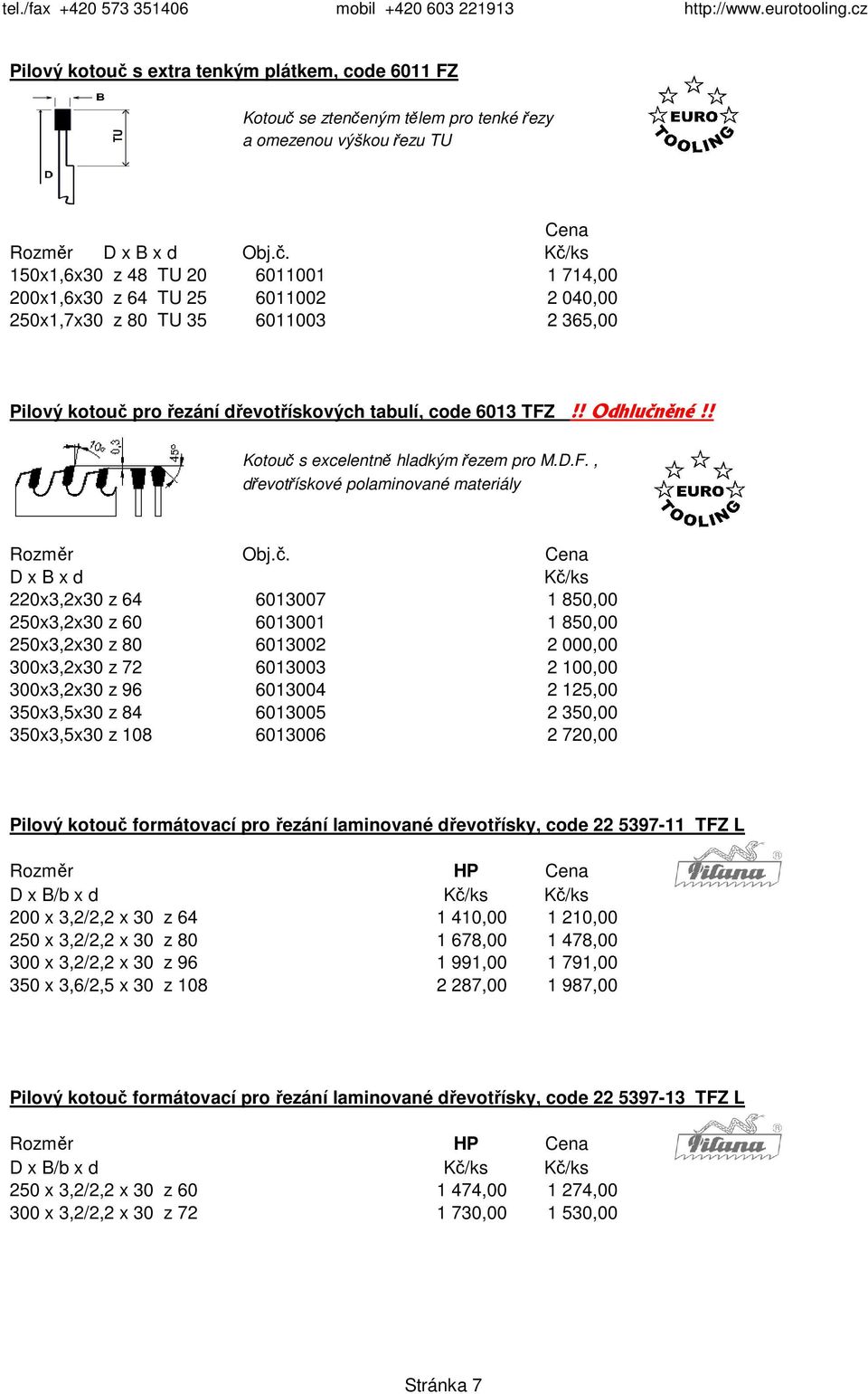 , dřevotřískové polaminované materiály 220x3,2x30 z 64 6013007 1 850,00 250x3,2x30 z 60 6013001 1 850,00 250x3,2x30 z 80 6013002 2 000,00 300x3,2x30 z 72 6013003 2 100,00 300x3,2x30 z 96 6013004 2