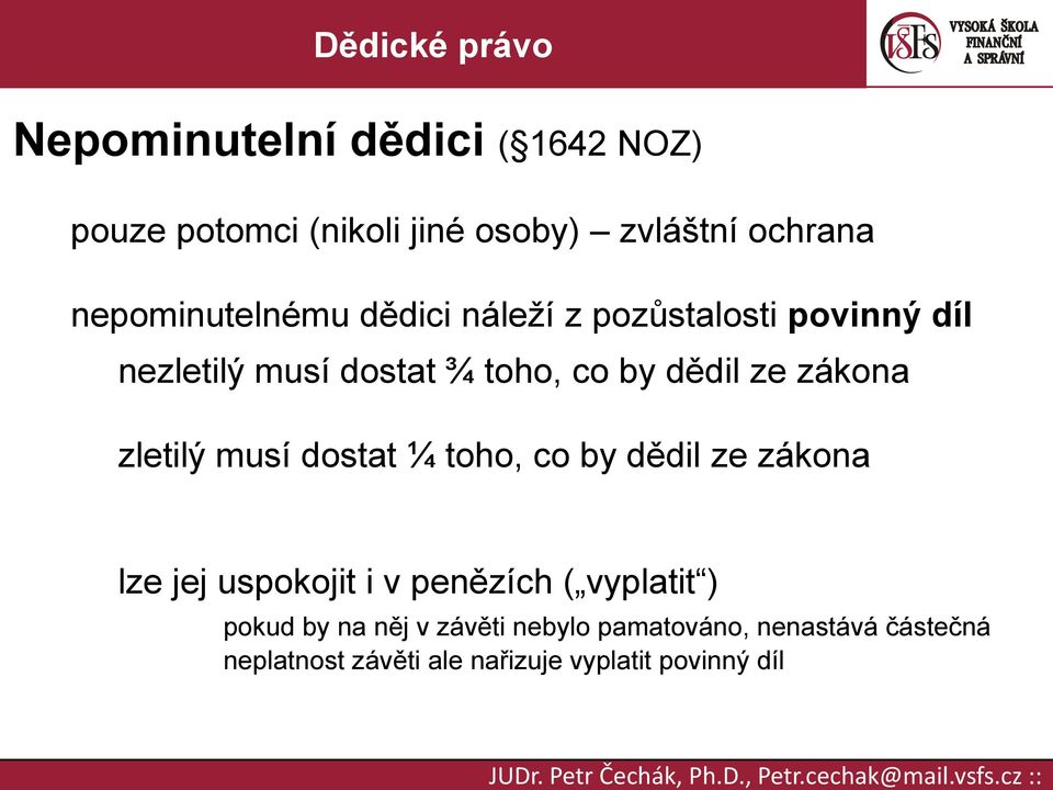 musí dostat ¼ toho, co by dědil ze zákona lze jej uspokojit i v penězích ( vyplatit ) pokud by na