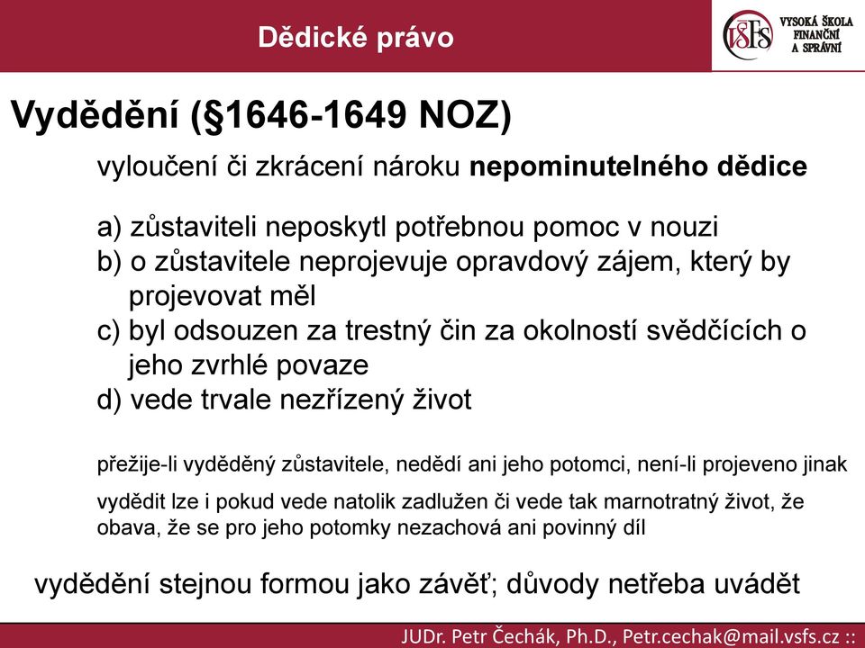 nezřízený život přežije-li vyděděný zůstavitele, nedědí ani jeho potomci, není-li projeveno jinak vydědit lze i pokud vede natolik zadlužen či