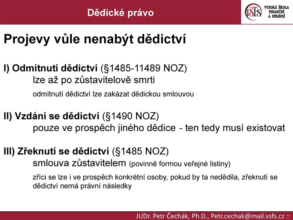 ten tedy musí existovat III) Zřeknutí se dědictví ( 1485 NOZ) smlouva zůstavitelem (povinně formou veřejné