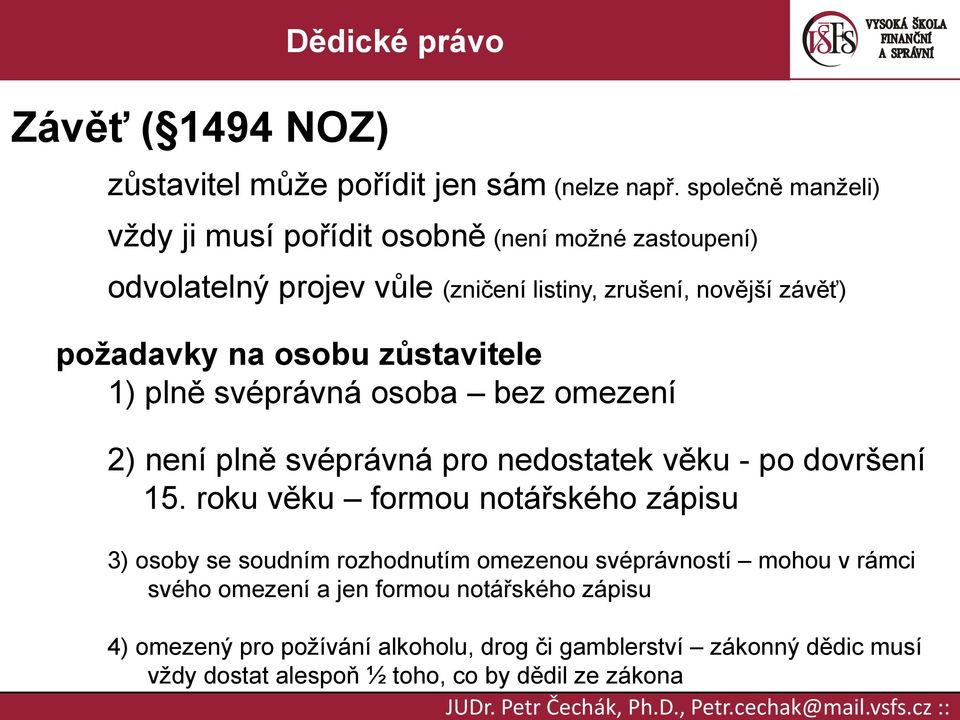 zůstavitele 1) plně svéprávná osoba bez omezení 2) není plně svéprávná pro nedostatek věku - po dovršení 15.