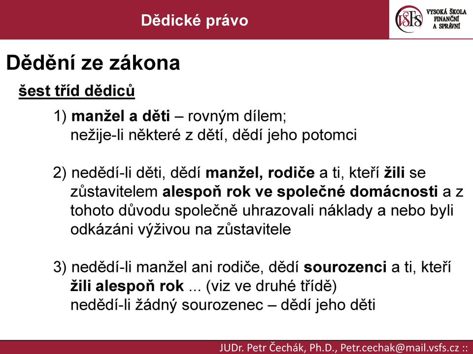 tohoto důvodu společně uhrazovali náklady a nebo byli odkázáni výživou na zůstavitele 3) nedědí-li manžel ani