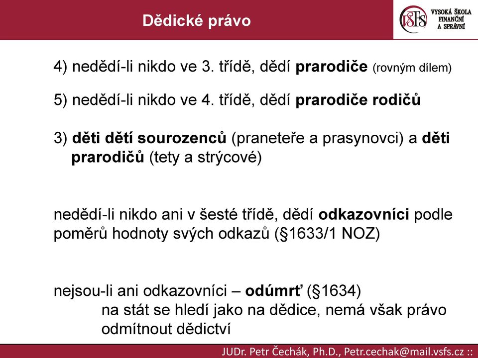 nedědí-li nikdo ani v šesté třídě, dědí odkazovníci podle poměrů hodnoty svých odkazů ( 1633/1 NOZ) nejsou-li ani