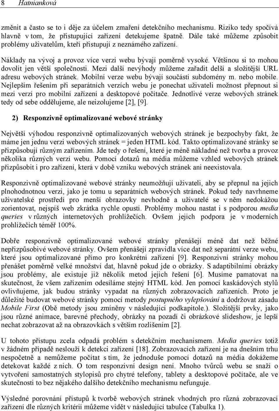 Většinou si to mohou dovolit jen větší společnosti. Mezi další nevýhody můžeme zařadit delší a složitější URL adresu webových stránek. Mobilní verze webu bývají součástí subdomény m. nebo mobile.