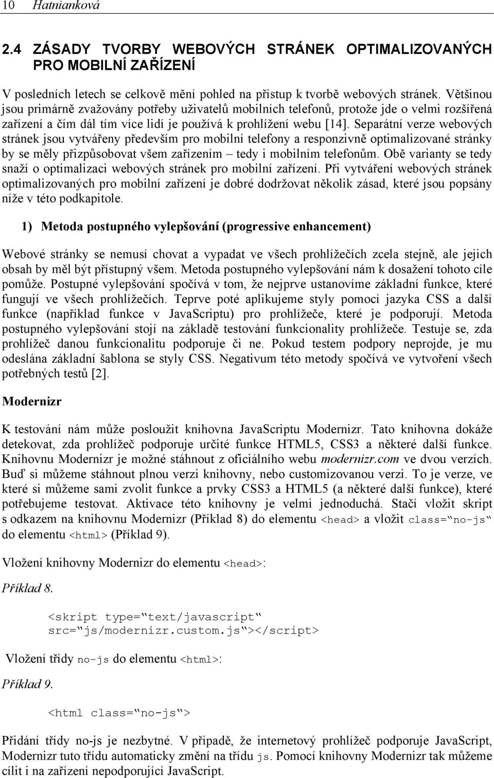 Separátní verze webových stránek jsou vytvářeny především pro mobilní telefony a responzivně optimalizované stránky by se měly přizpůsobovat všem zařízením tedy i mobilním telefonům.