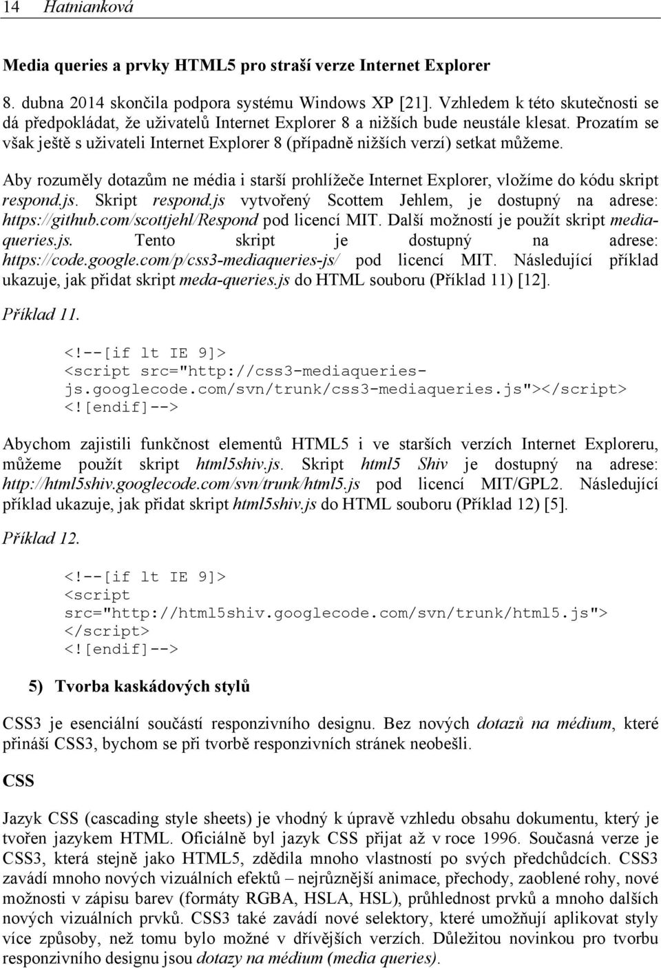 Prozatím se však ještě s uživateli Internet Explorer 8 (případně nižších verzí) setkat můžeme. Aby rozuměly dotazům ne média i starší prohlížeče Internet Explorer, vložíme do kódu skript respond.js.