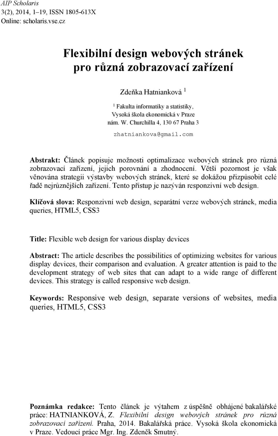 Churchilla 4, 130 67 Praha 3 zhatniankova@gmail.com Abstrakt: Článek popisuje možnosti optimalizace webových stránek pro různá zobrazovací zařízení, jejich porovnání a zhodnocení.