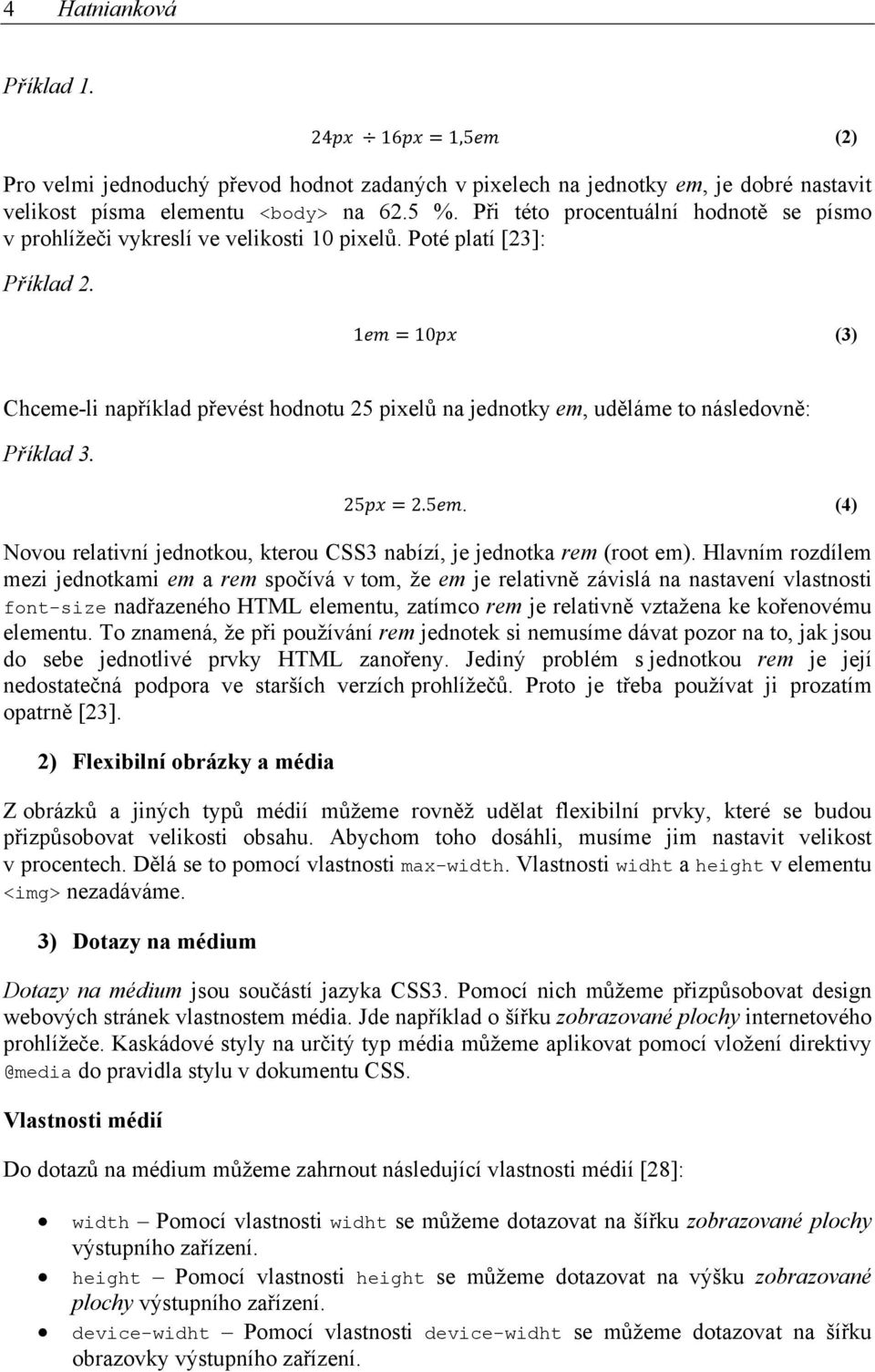 1 10 (3) Chceme-li například převést hodnotu 25 pixelů na jednotky em, uděláme to následovně: Příklad 3. 25 2.5. (4) Novou relativní jednotkou, kterou CSS3 nabízí, je jednotka rem (root em).