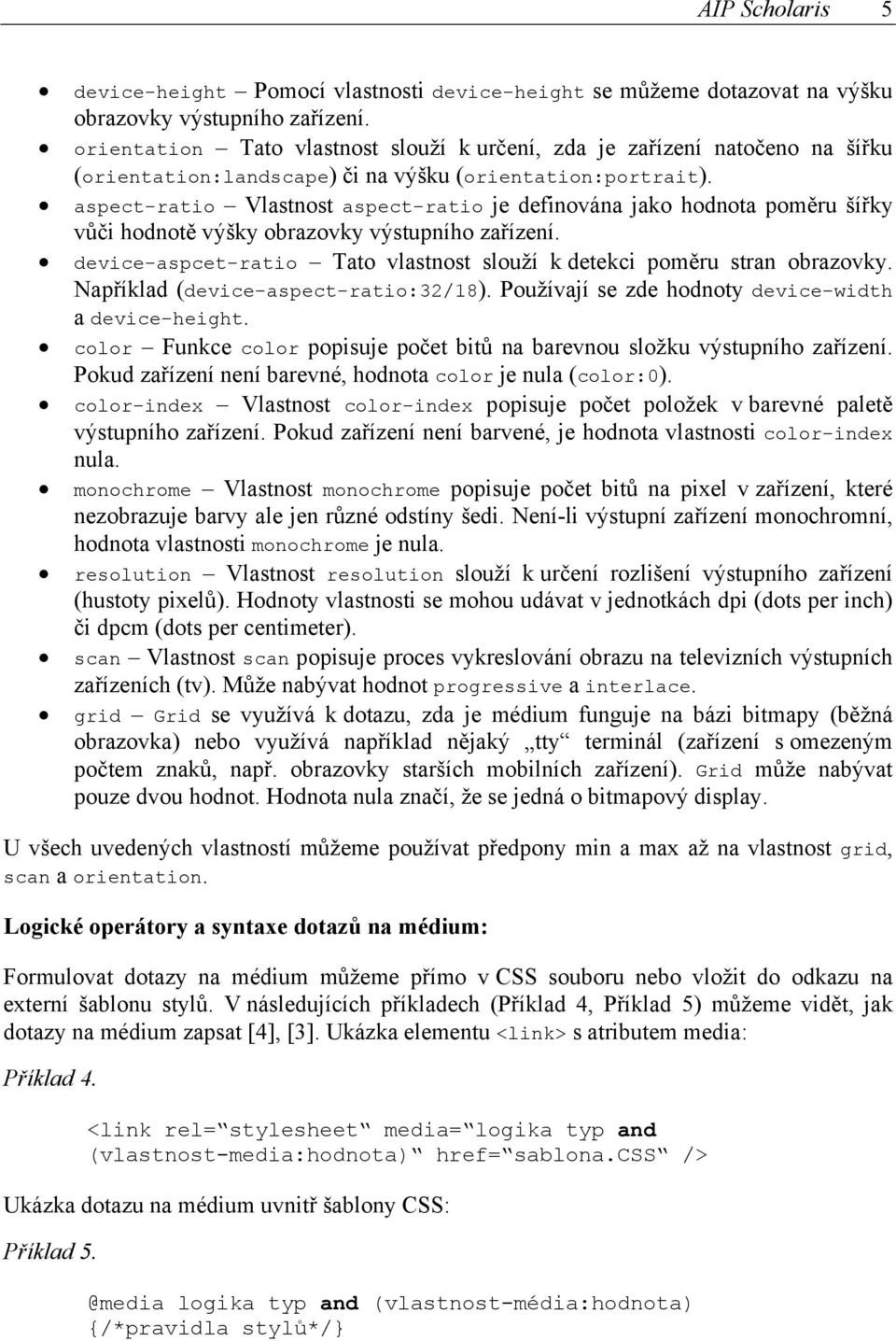 aspect-ratio Vlastnost aspect-ratio je definována jako hodnota poměru šířky vůči hodnotě výšky obrazovky výstupního zařízení.