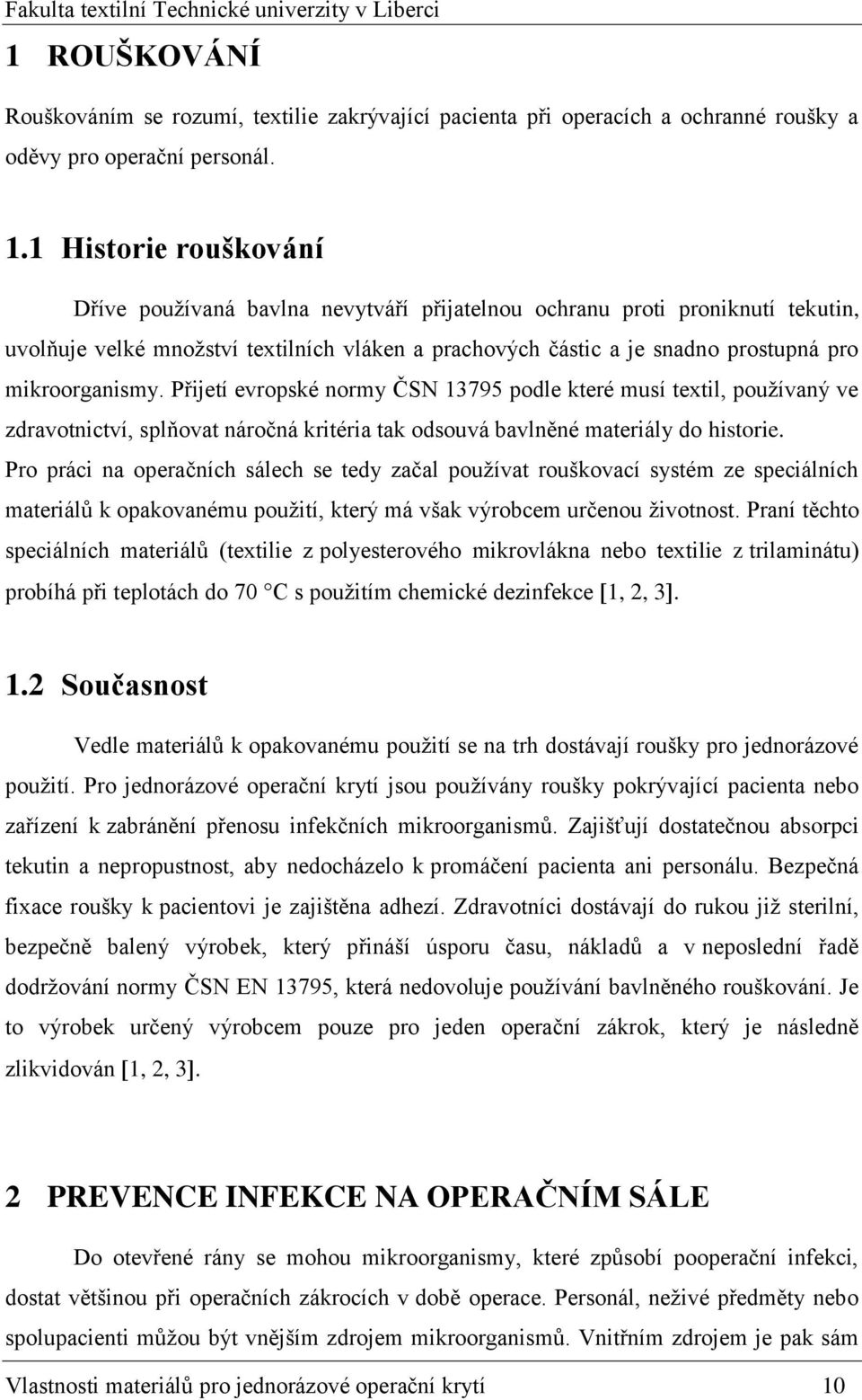 mikroorganismy. Přijetí evropské normy ČSN 13795 podle které musí textil, používaný ve zdravotnictví, splňovat náročná kritéria tak odsouvá bavlněné materiály do historie.