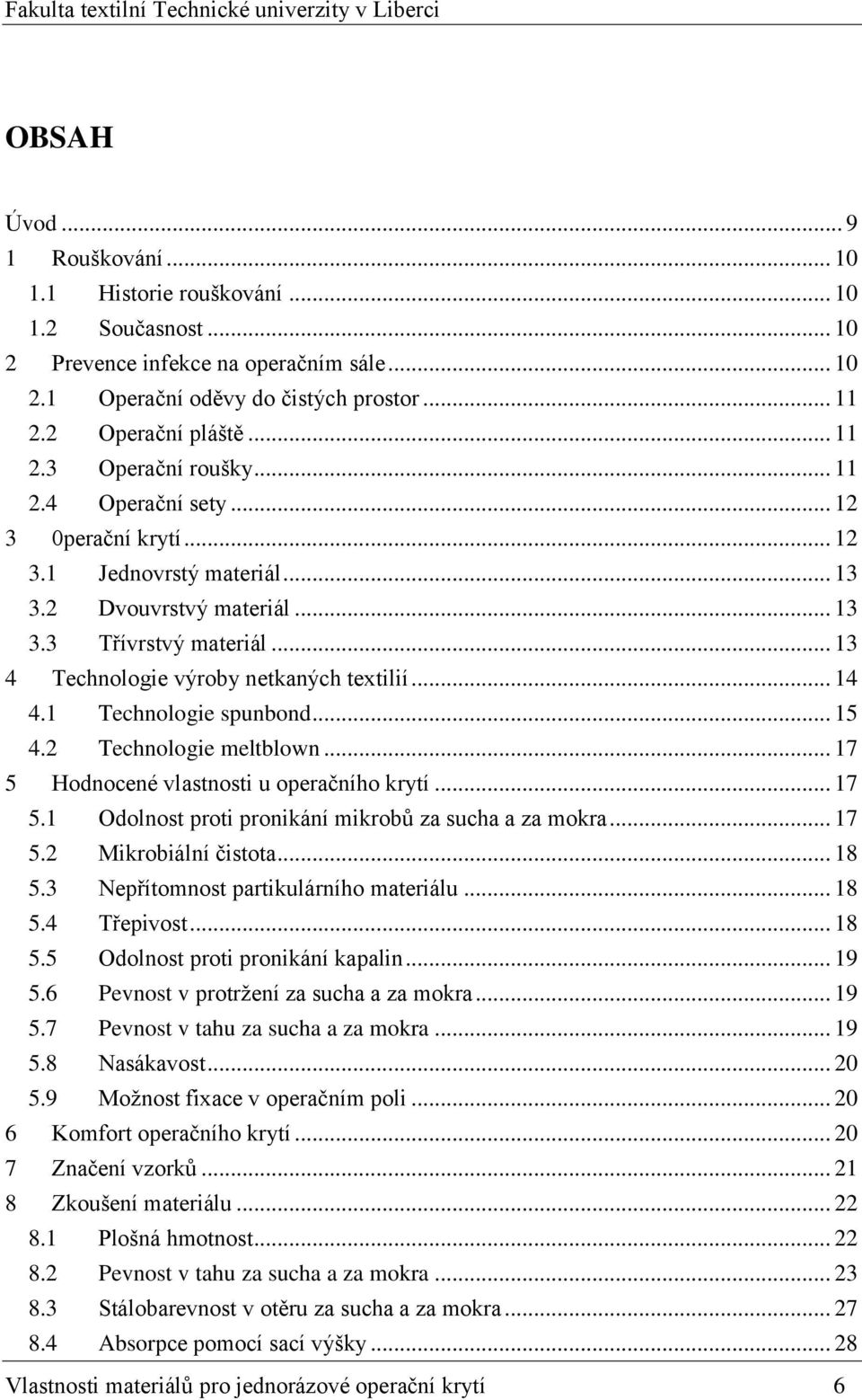 1 Technologie spunbond... 15 4.2 Technologie meltblown... 17 5 Hodnocené vlastnosti u operačního krytí... 17 5.1 Odolnost proti pronikání mikrobů za sucha a za mokra... 17 5.2 Mikrobiální čistota.