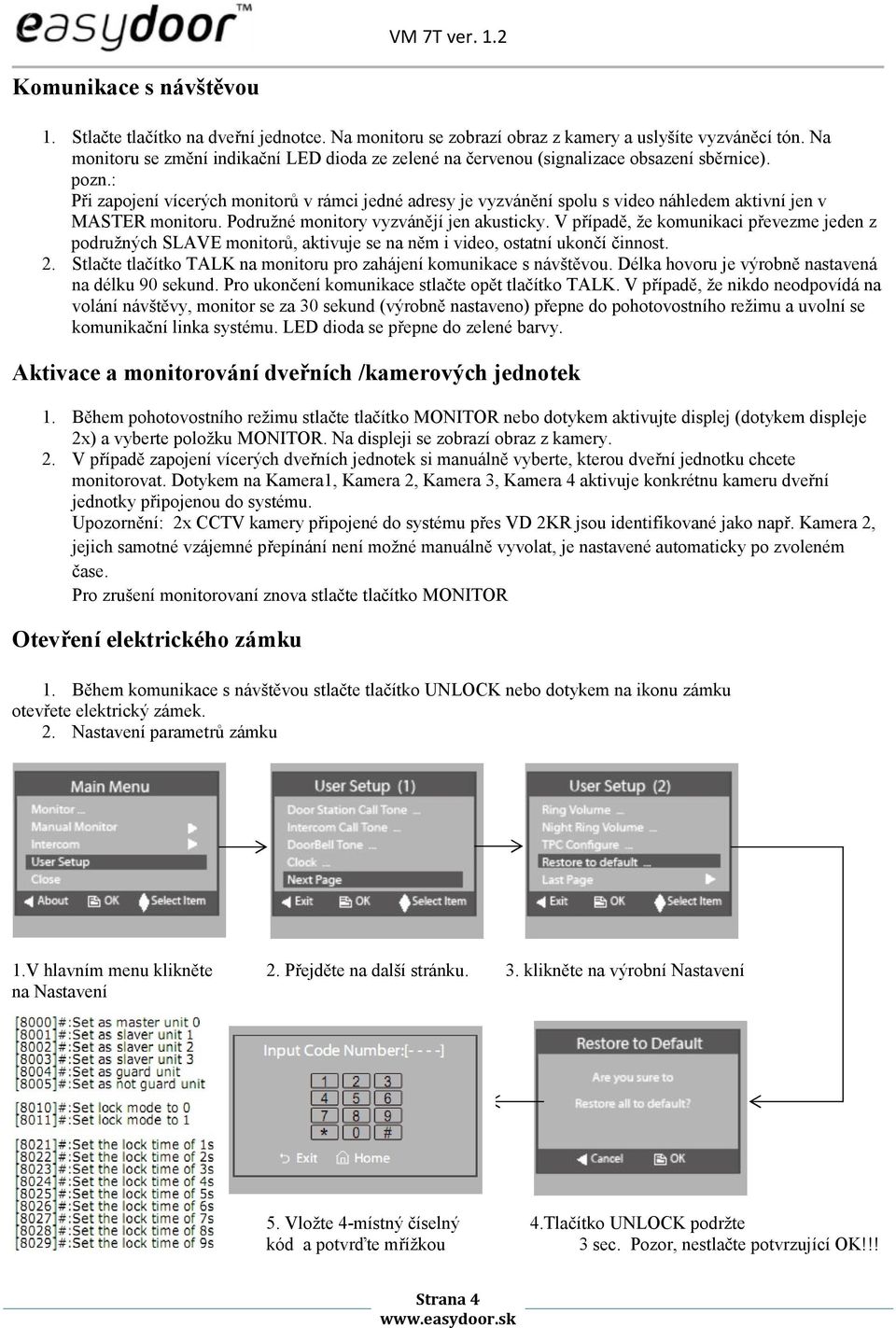 : Při zapojení vícerých monitorů v rámci jedné adresy je vyzvánění spolu s video náhledem aktivní jen v MASTER monitoru. Podružné monitory vyzvánějí jen akusticky.