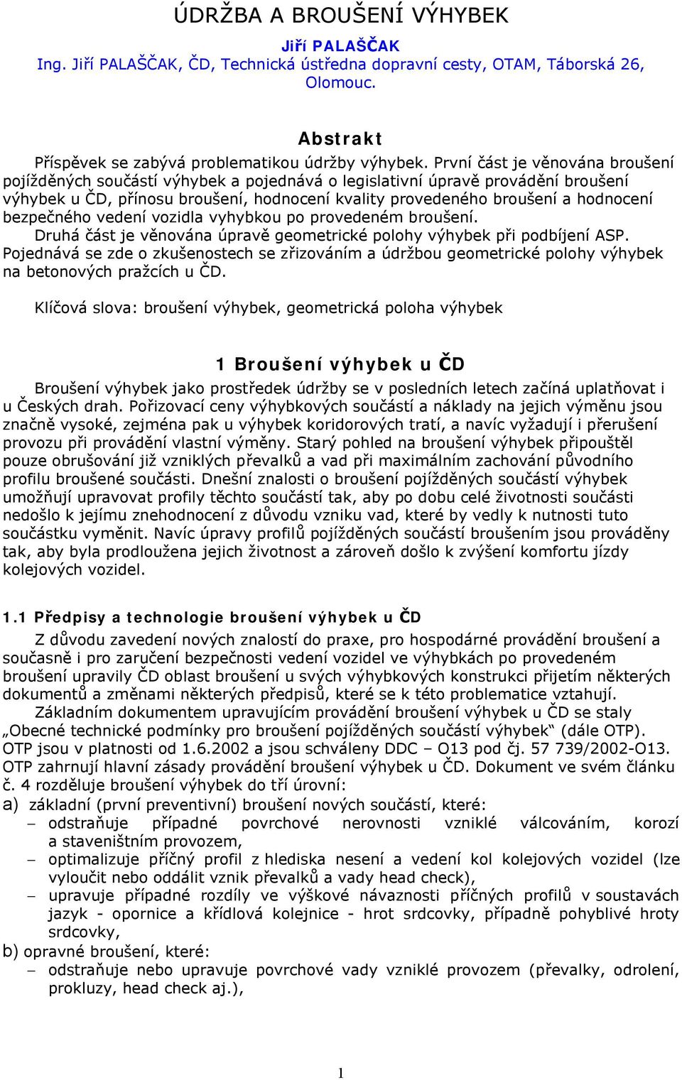 bezpečného vedení vozidla vyhybkou po provedeném broušení. Druhá část je věnována úpravě geometrické polohy výhybek při podbíjení ASP.