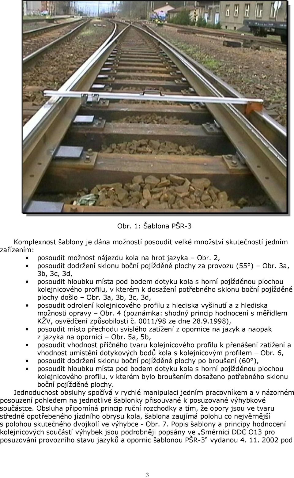 3a, 3b, 3c, 3d, posoudit hloubku místa pod bodem dotyku kola s horní pojížděnou plochou kolejnicového profilu, v kterém k dosažení potřebného sklonu boční pojížděné plochy došlo Obr.