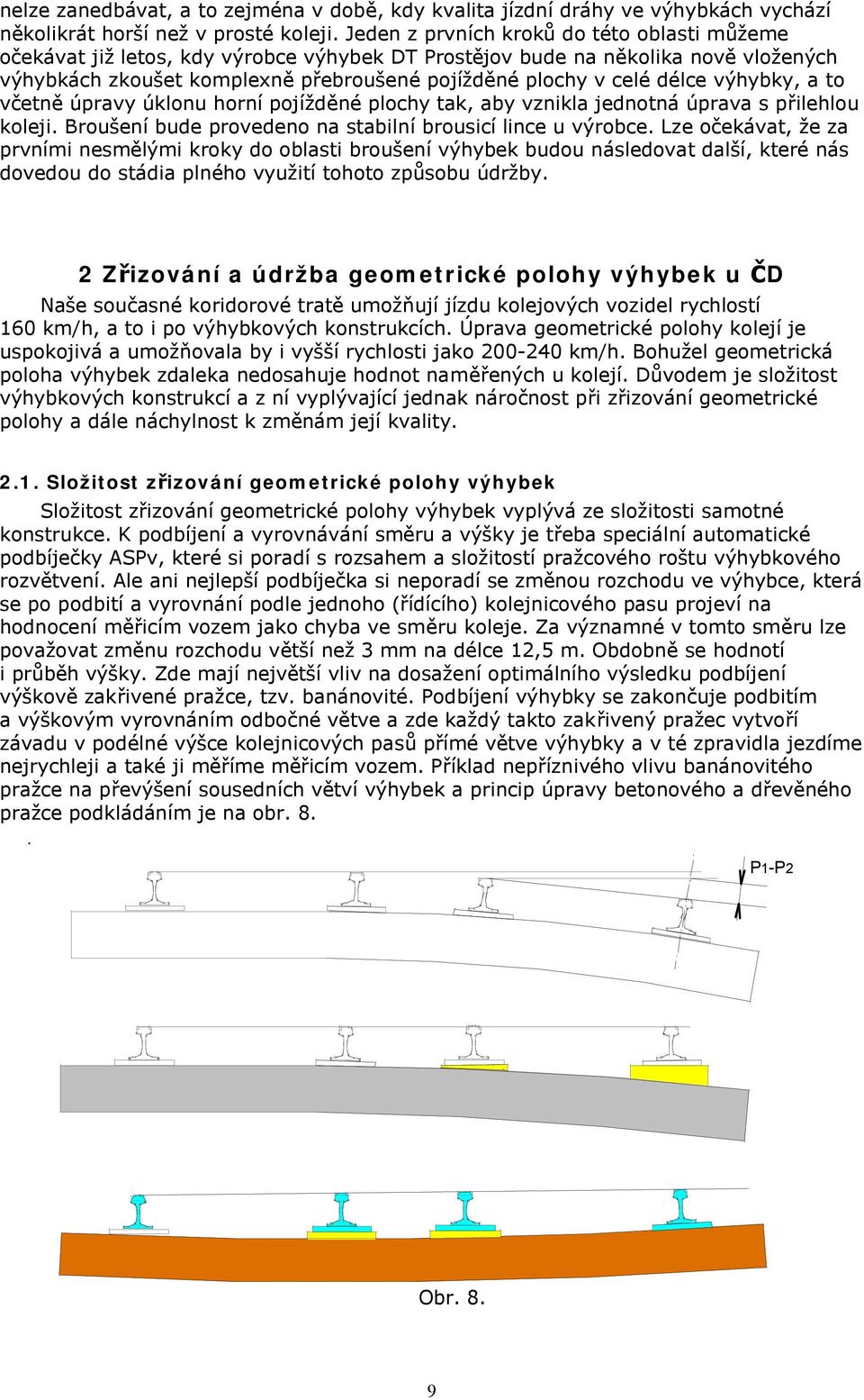 výhybky, a to včetně úpravy úklonu horní pojížděné plochy tak, aby vznikla jednotná úprava s přilehlou koleji. Broušení bude provedeno na stabilní brousicí lince u výrobce.