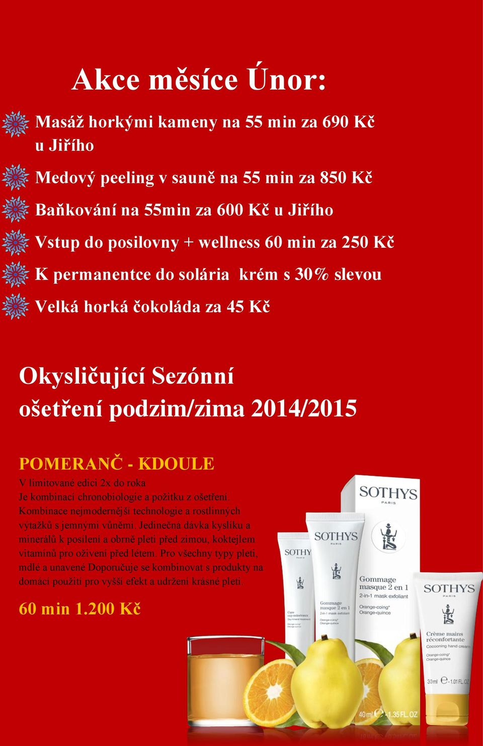 Kč K permanentce do solária krém s 30% slevou Velká horká čokoláda za 45 Kč Okysličující Sezónní ošetření podzim/zima 2014/2015 POMERANČ - KDOULE V limitované edici 2x do roka Je kombinací