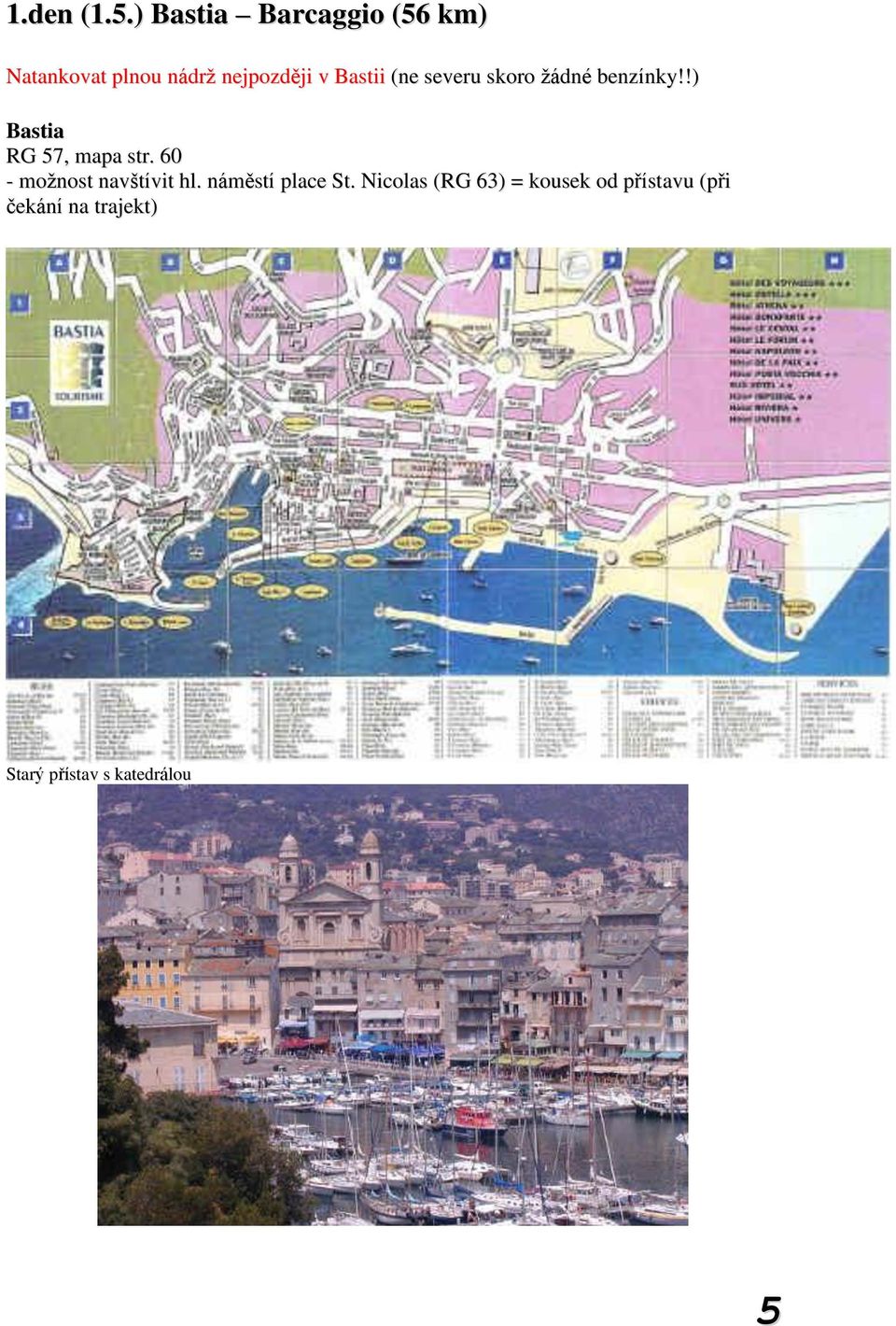 Bastii (ne severu skoro žádné benzínky!!) Bastia RG 57, mapa str.