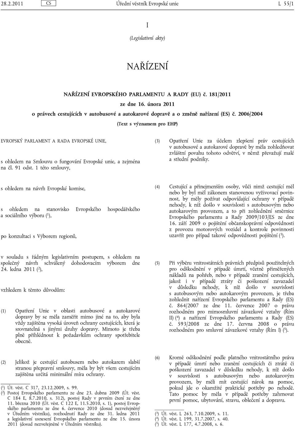 2006/2004 (Text s významem pro EHP) EVROPSKÝ PARLAMENT A RADA EVROPSKÉ UNIE, s ohledem na Smlouvu o fungování Evropské unie, a zejména na čl. 91 odst.