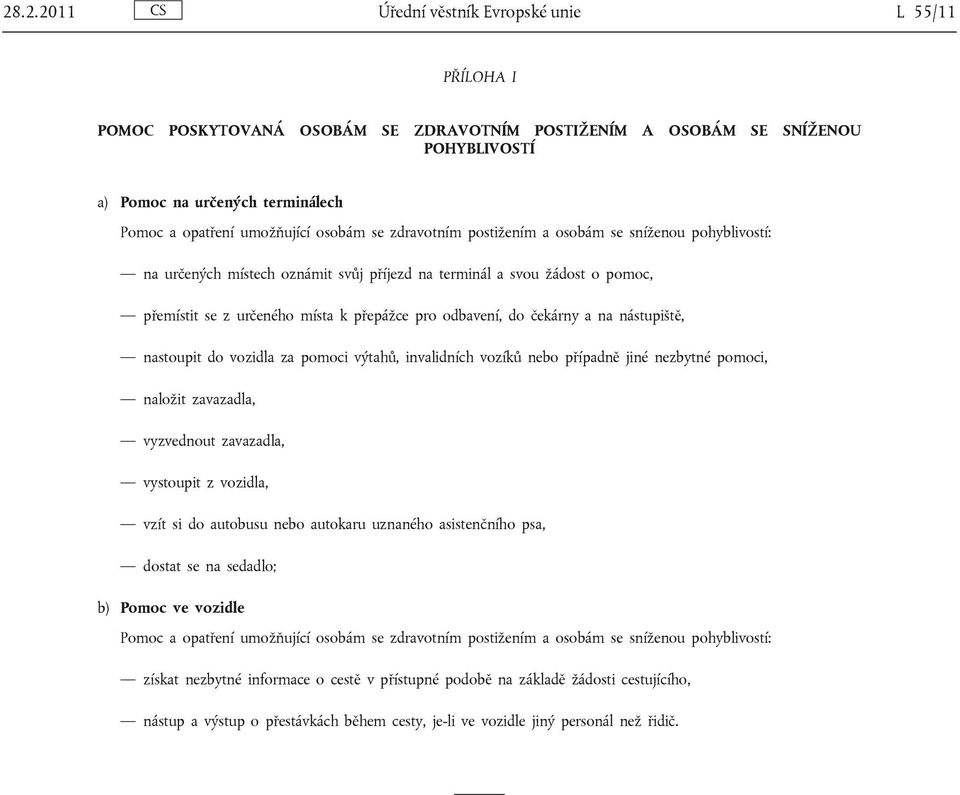 odbavení, do čekárny a na nástupiště, nastoupit do vozidla za pomoci výtahů, invalidních vozíků nebo případně jiné nezbytné pomoci, naložit zavazadla, vyzvednout zavazadla, vystoupit z vozidla, vzít