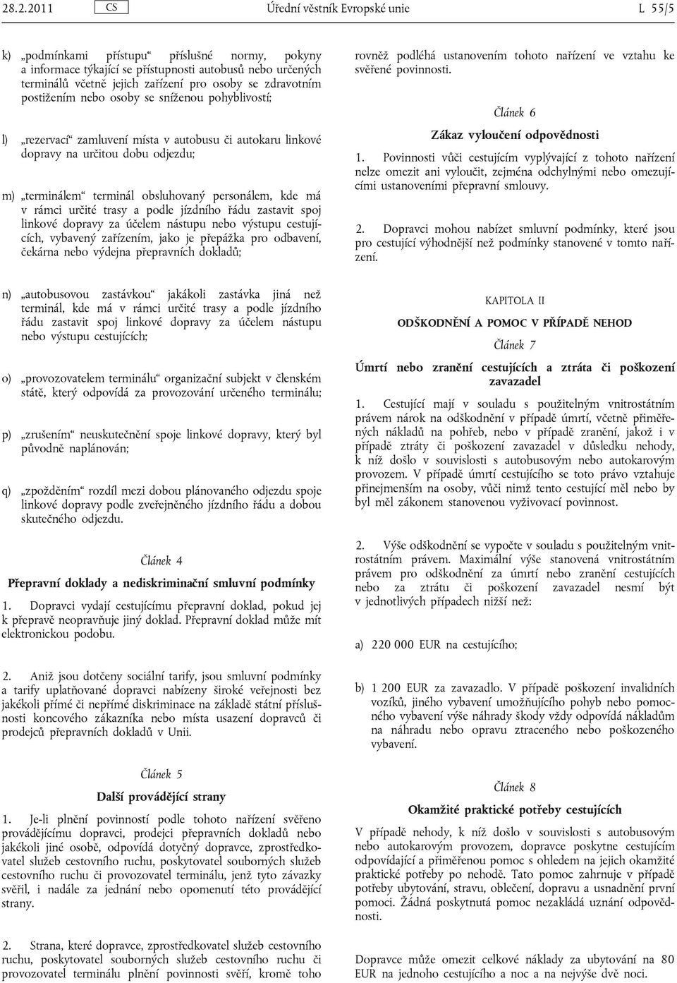 kde má v rámci určité trasy a podle jízdního řádu zastavit spoj linkové dopravy za účelem nástupu nebo výstupu cestují cích, vybavený zařízením, jako je přepážka pro odbavení, čekárna nebo výdejna