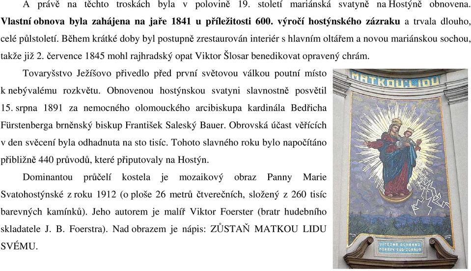 července 1845 mohl rajhradský opat Viktor Šlosar benedikovat opravený chrám. Tovaryšstvo Ježíšovo přivedlo před první světovou válkou poutní místo k nebývalému rozkvětu.