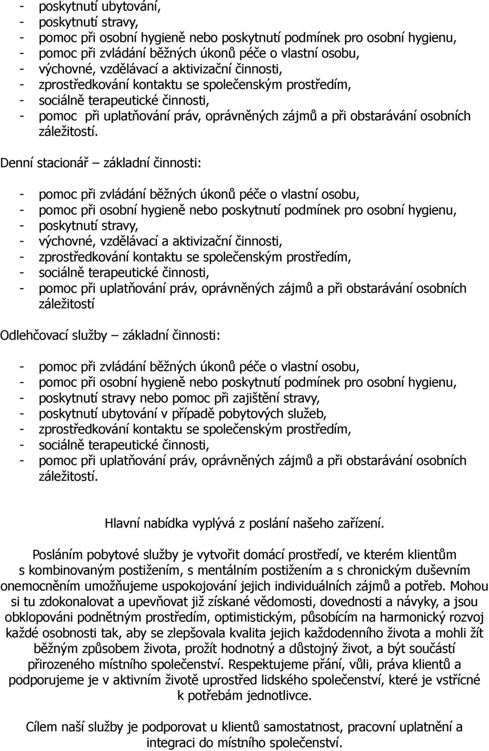 Denní stacionář základní činnosti: - pomoc při zvládání běžných úkonů péče o vlastní osobu, - pomoc při osobní hygieně nebo poskytnutí podmínek pro osobní hygienu, - poskytnutí stravy, - výchovné,