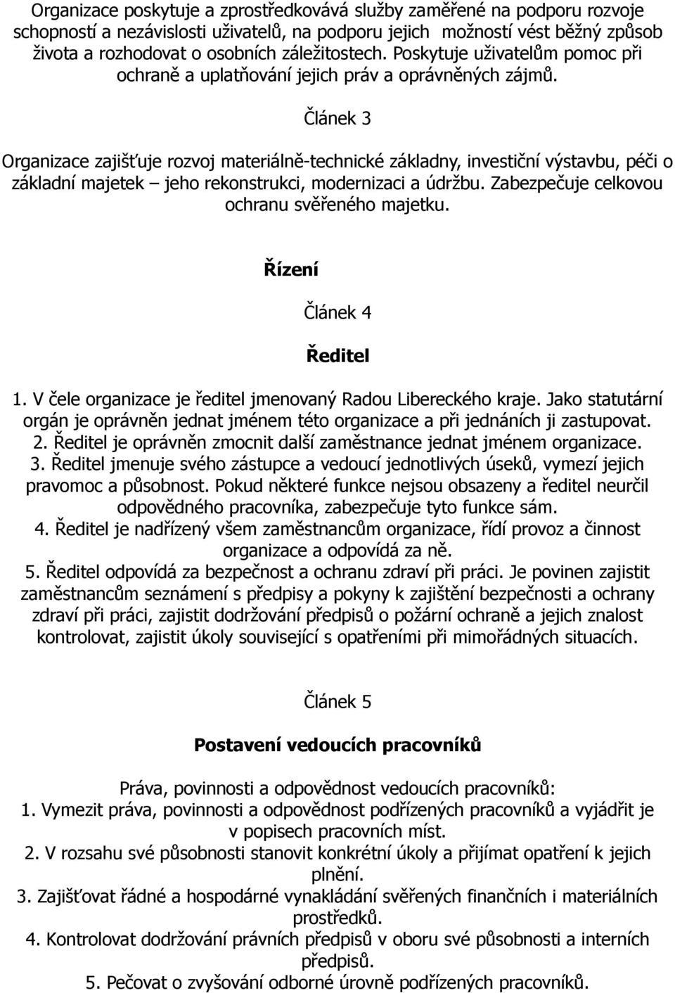 Článek 3 Organizace zajišťuje rozvoj materiálně-technické základny, investiční výstavbu, péči o základní majetek jeho rekonstrukci, modernizaci a údržbu.