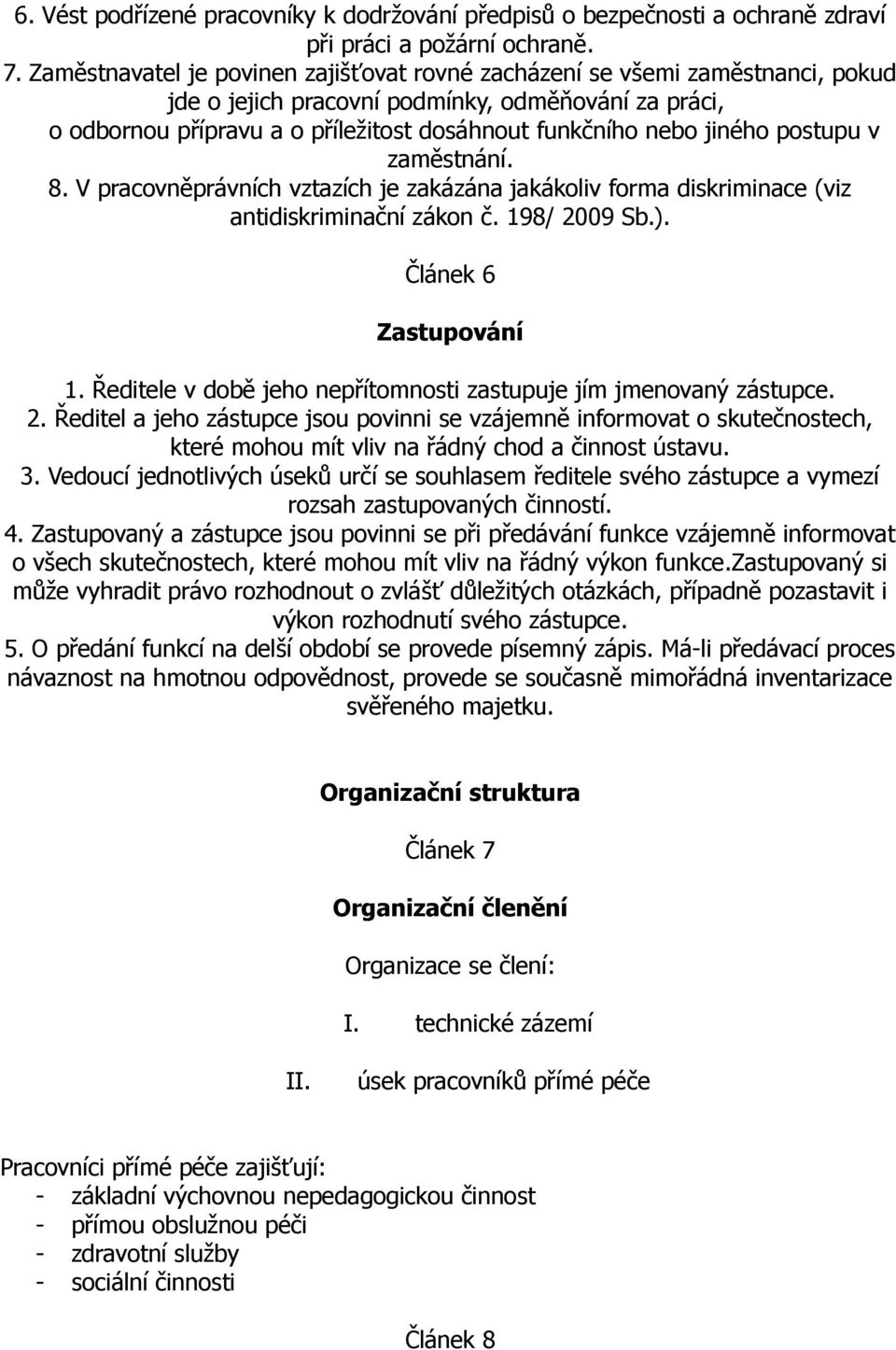 jiného postupu v zaměstnání. 8. V pracovněprávních vztazích je zakázána jakákoliv forma diskriminace (viz antidiskriminační zákon č. 198/ 2009 Sb.). Článek 6 Zastupování 1.