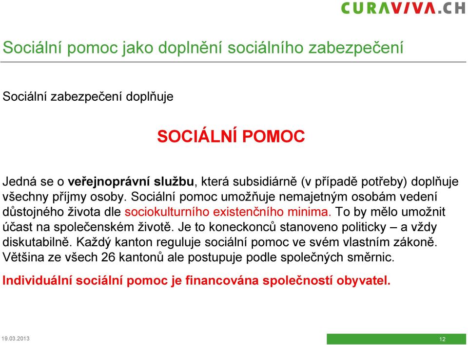 Sociální pomoc umožňuje nemajetným osobám vedení důstojného života dle sociokulturního existenčního minima.