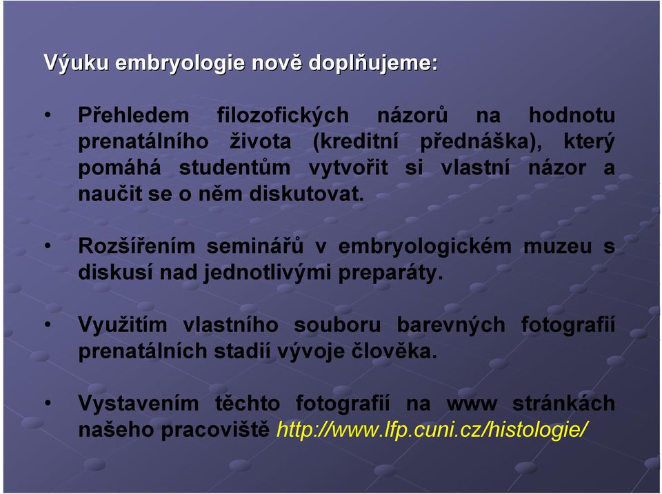 Rozšířením seminářů v embryologickém muzeu s diskusí nad jednotlivými preparáty.