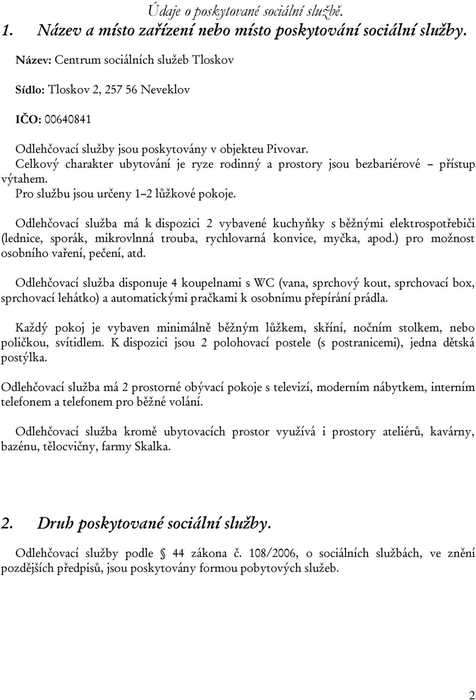 Celkový charakter ubytování je ryze rodinný a prostory jsou bezbariérové přístup výtahem. Pro službu jsou určeny 1 2 lůžkové pokoje.