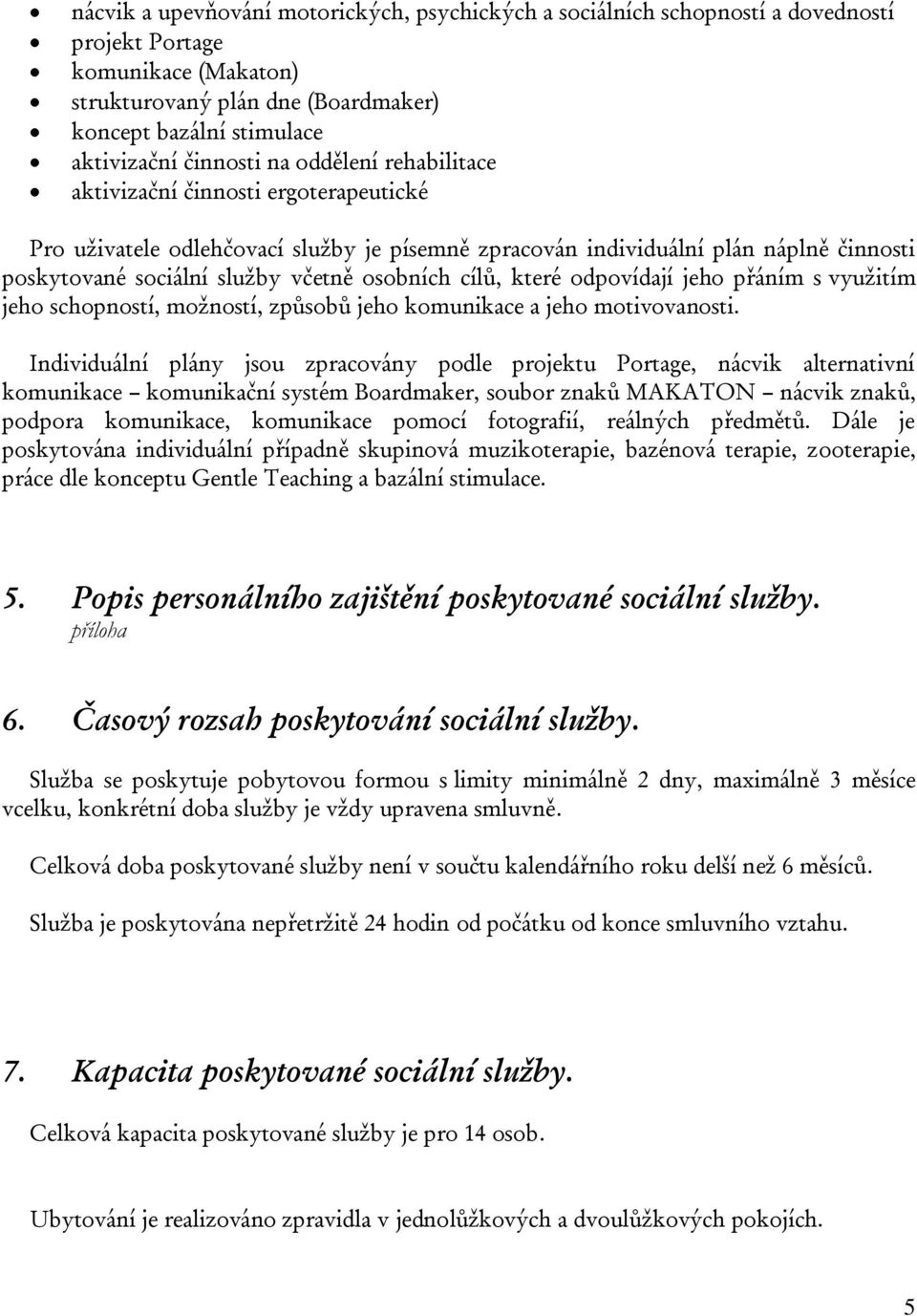 osobních cílů, které odpovídají jeho přáním s využitím jeho schopností, možností, způsobů jeho komunikace a jeho motivovanosti.