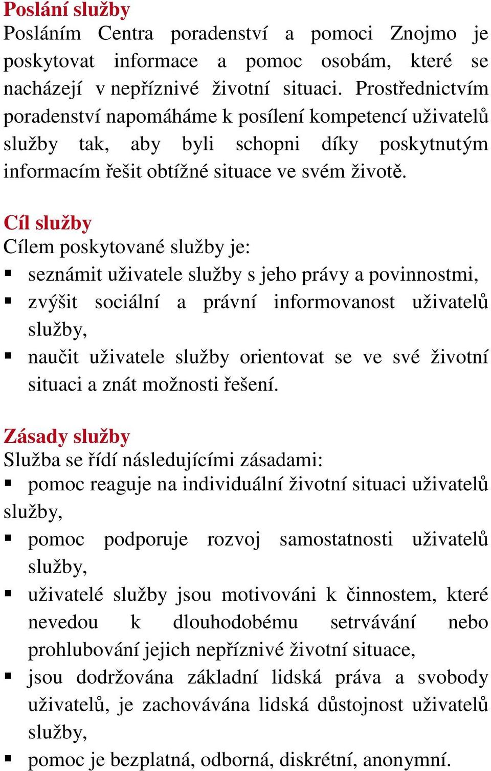 Cíl služby Cílem poskytované služby je: seznámit uživatele služby s jeho právy a povinnostmi, zvýšit sociální a právní informovanost uživatelů služby, naučit uživatele služby orientovat se ve své