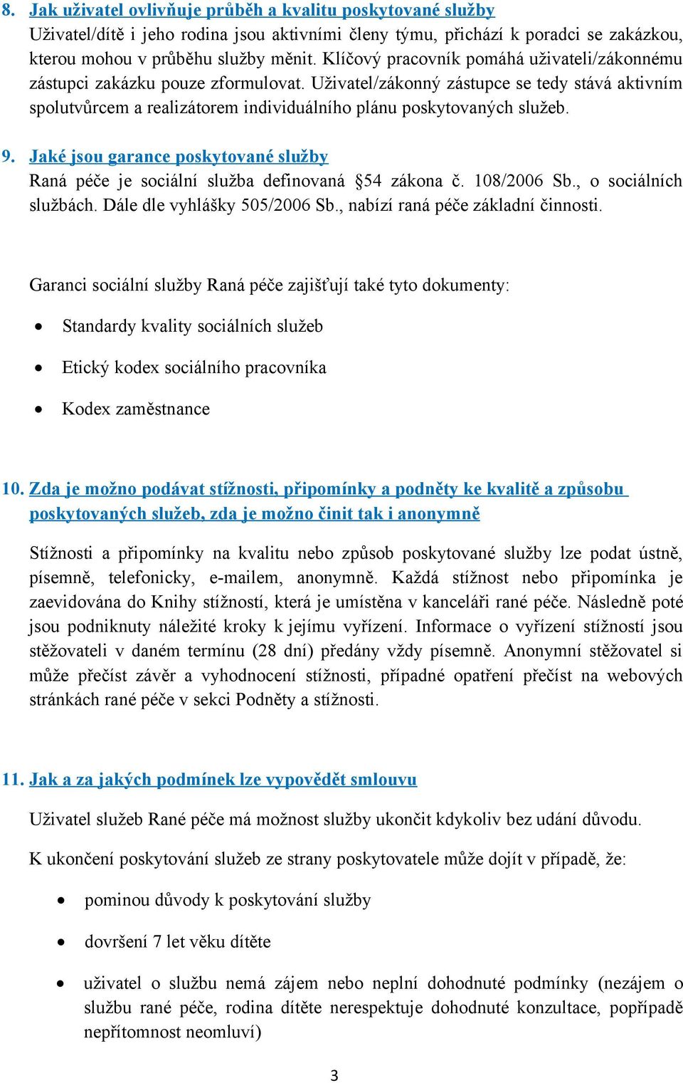 9. Jaké jsou garance poskytované služby Raná péče je sociální služba definovaná 54 zákona č. 108/2006 Sb., o sociálních službách. Dále dle vyhlášky 505/2006 Sb., nabízí raná péče základní činnosti.