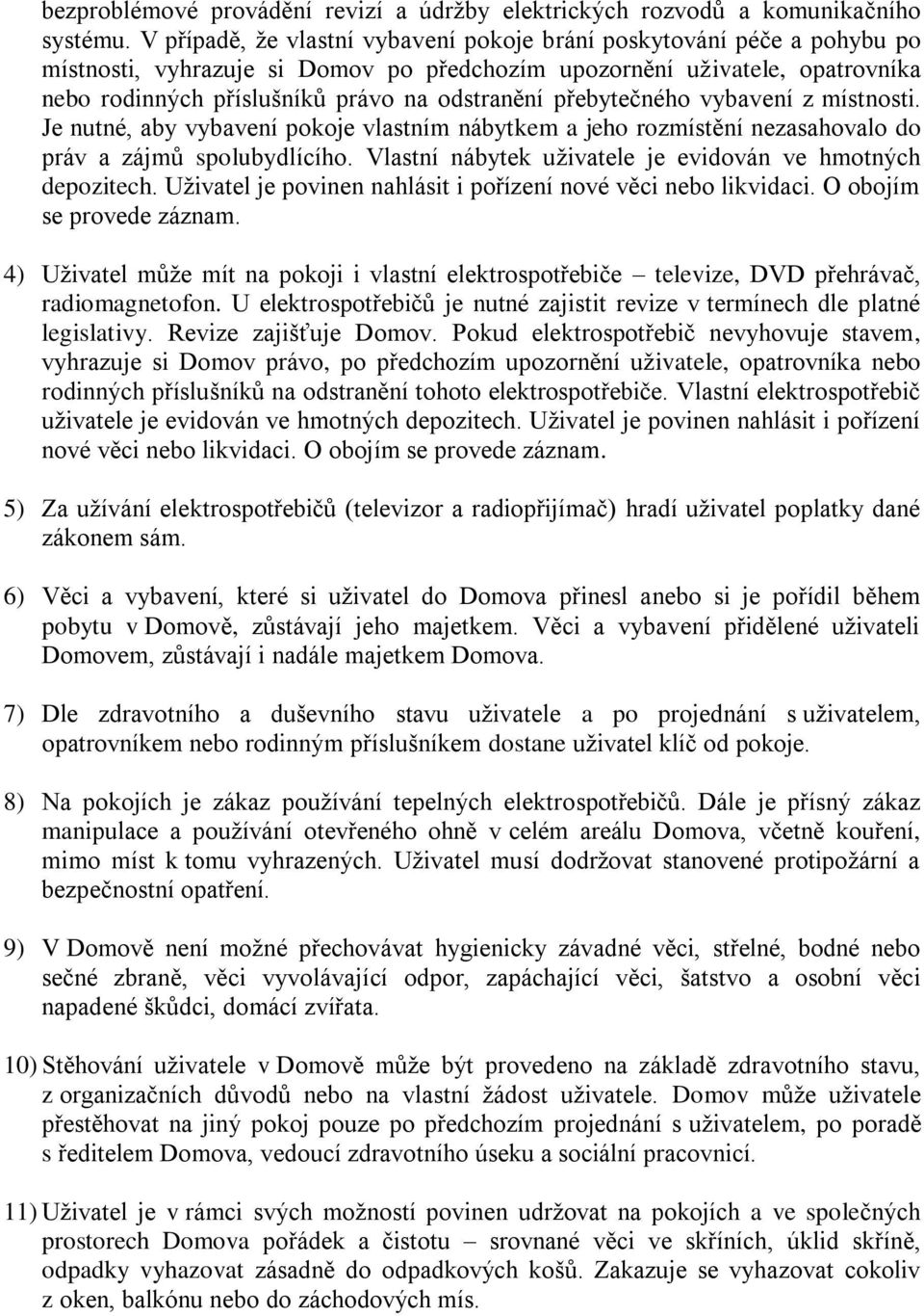 přebytečného vybavení z místnosti. Je nutné, aby vybavení pokoje vlastním nábytkem a jeho rozmístění nezasahovalo do práv a zájmů spolubydlícího.