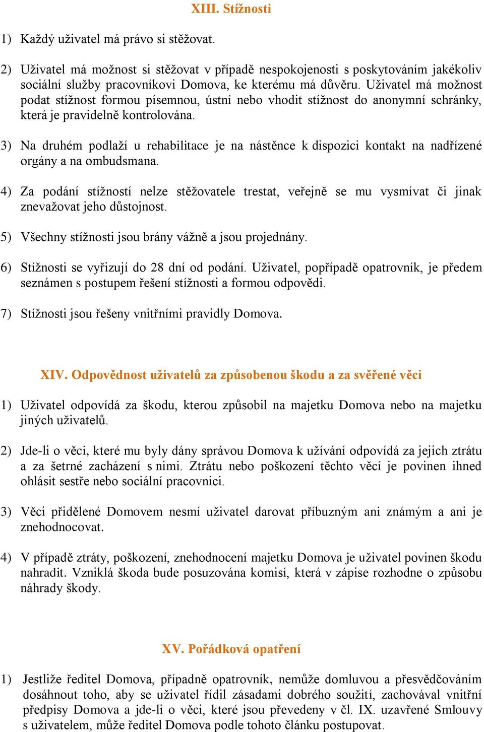 3) Na druhém podlaží u rehabilitace je na nástěnce k dispozici kontakt na nadřízené orgány a na ombudsmana.