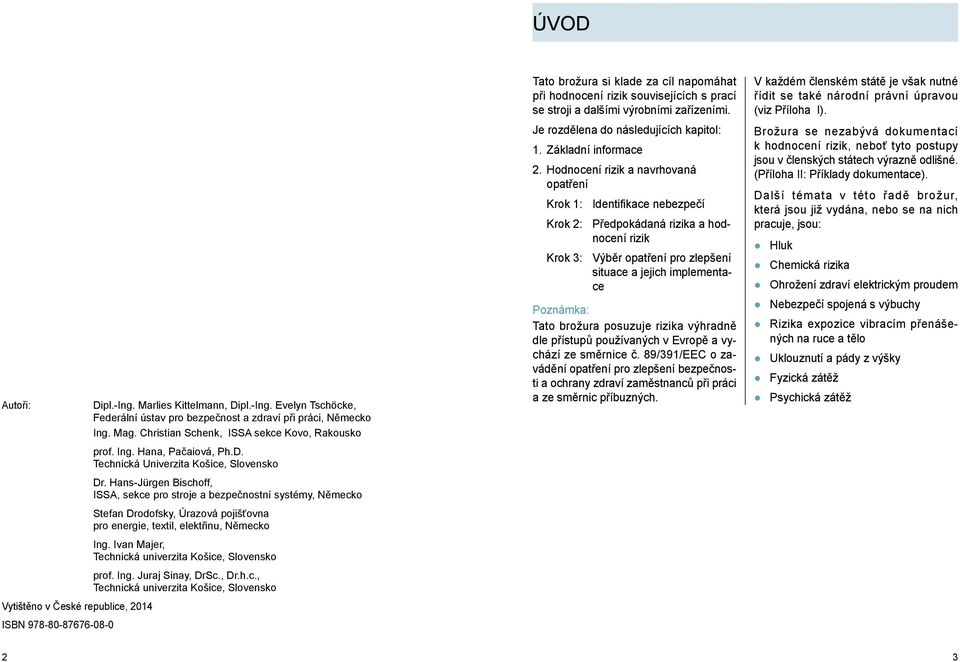 Hodnocení rizik a navrhovaná opatření Krok 1: Identifikace nebezpečí Krok 2: Předpokádaná rizika a hodnocení rizik Krok 3: Výběr opatření pro zlepšení situace a jejich implementace Brožura se