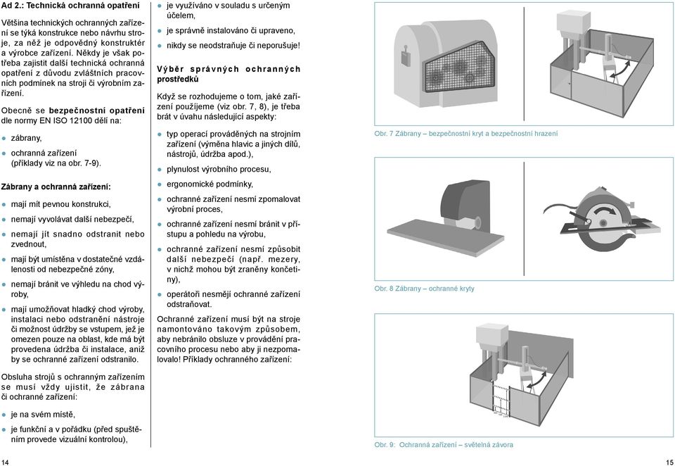 Obecně se bezpečnostní opatření dle normy EN ISO 12100 dělí na: zábrany, ochranná zařízení (příklady viz na obr. 7-9).