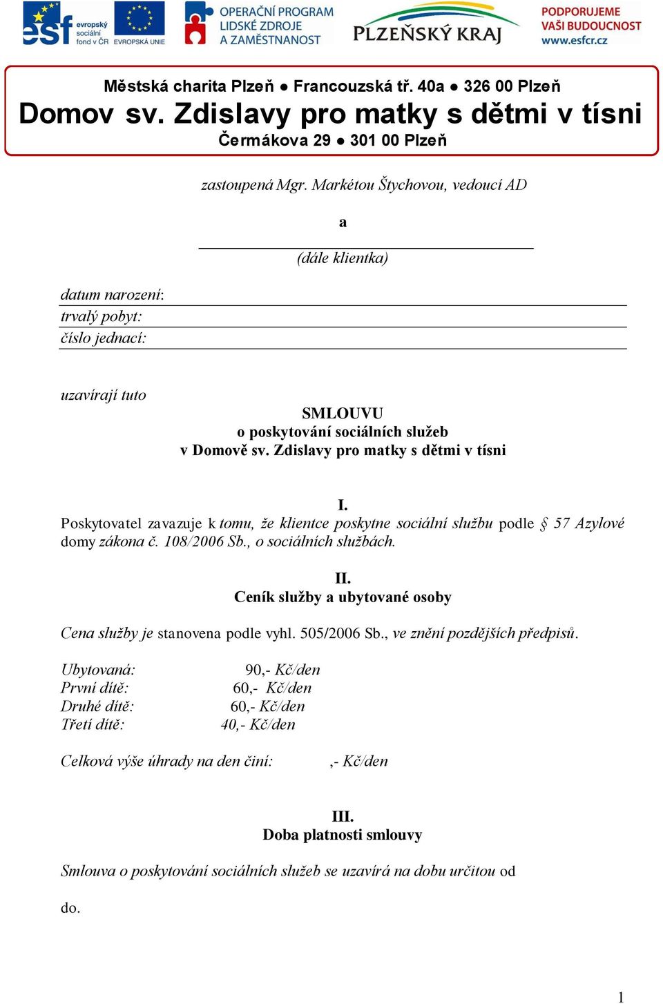 Poskytovatel zavazuje k tomu, že klientce poskytne sociální službu podle 57 Azylové domy zákona č. 108/2006 Sb., o sociálních službách. II.